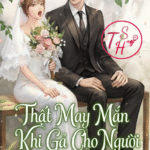 Thật May Mắn Khi Gả Cho Người