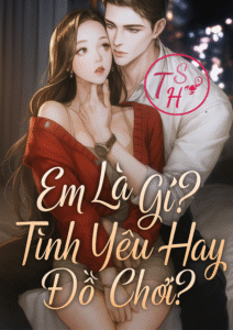 Em Là Gì? Tình Yêu Hay Đồ Chơi